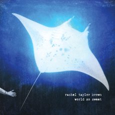 Rachel Taylor Brown - World So Sweet - CD Cover